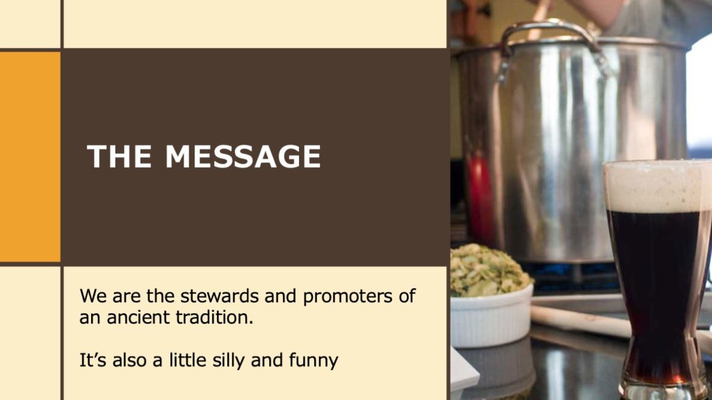 The Message: We are the stewards and promoters of an ancient tradition. It's also a little silly and funny